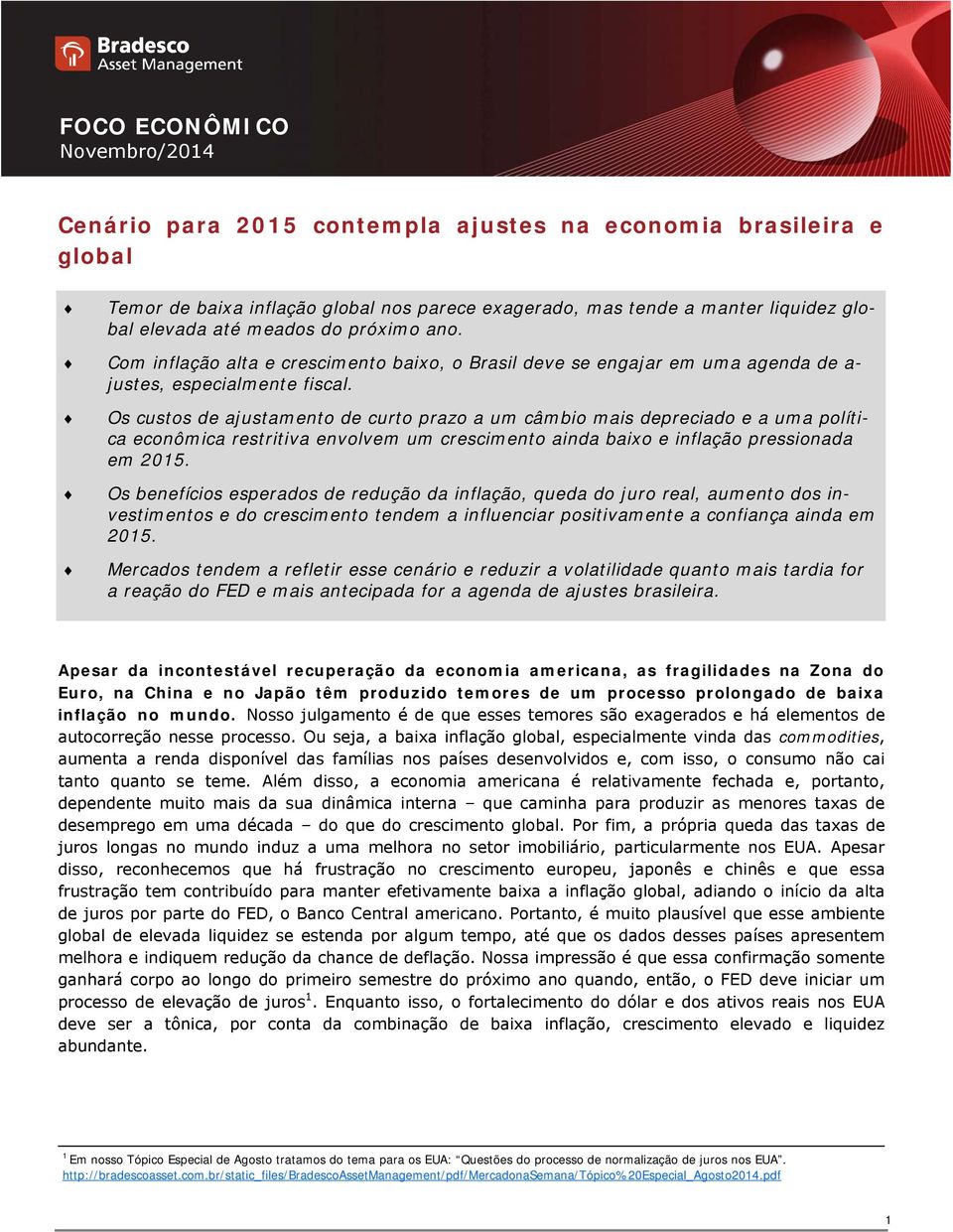 Os custos de ajustamento de curto prazo a um câmbio mais depreciado e a uma política econômica restritiva envolvem um crescimento ainda baixo e inflação pressionada em 2015.