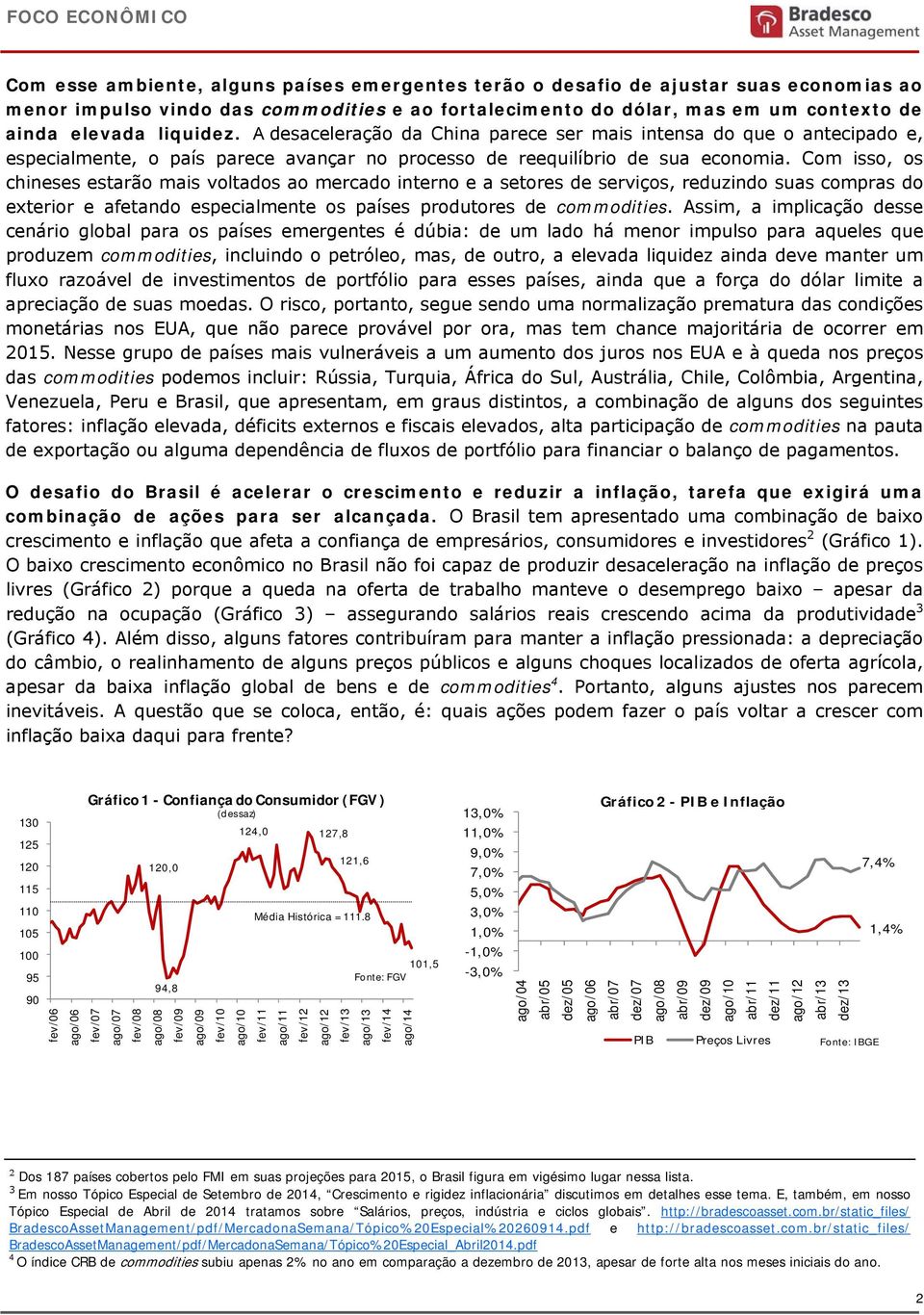 Com isso, os chineses estarão mais voltados ao mercado interno e a setores de serviços, reduzindo suas compras do exterior e afetando especialmente os países produtores de commodities.