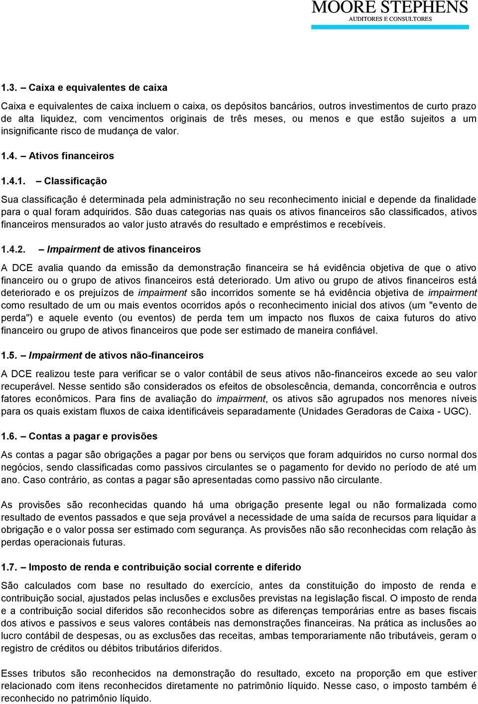 4. Ativos financeiros 1.4.1. Classificação Sua classificação é determinada pela administração no seu reconhecimento inicial e depende da finalidade para o qual foram adquiridos.