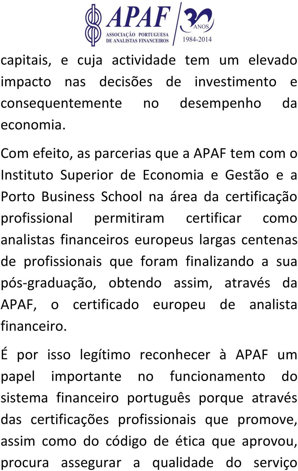 analistas financeiros europeus largas centenas de profissionais que foram finalizando a sua pós-graduação, obtendo assim, através da APAF, o certificado europeu de analista financeiro.