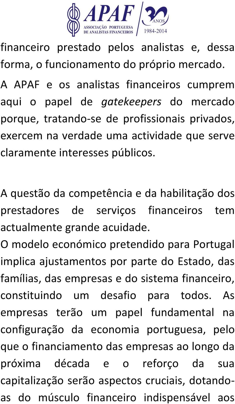 públicos. A questão da competência e da habilitação dos prestadores de serviços financeiros tem actualmente grande acuidade.