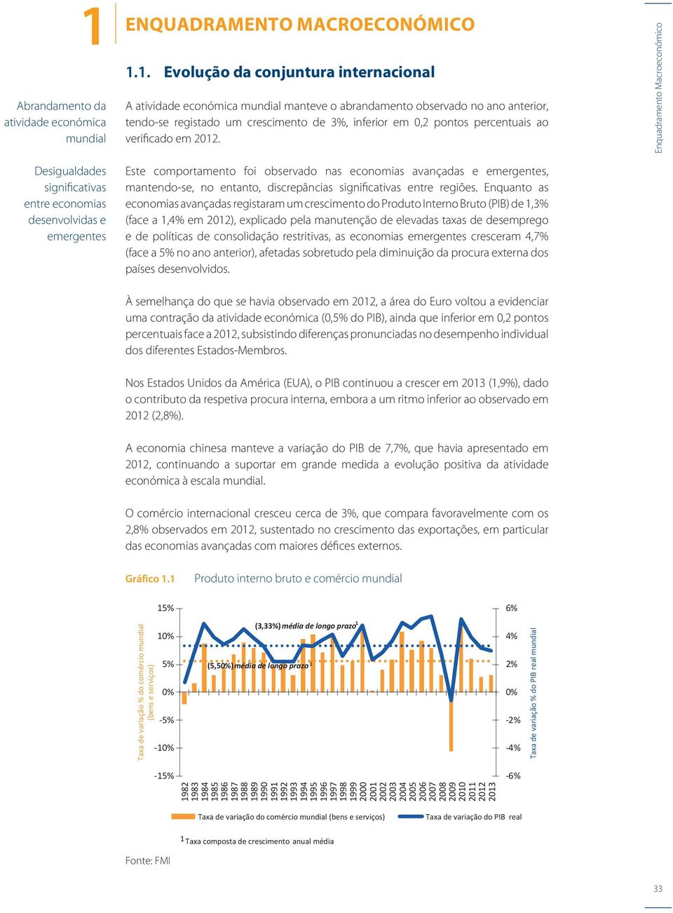 Enquadramento Macroeconómico Desigualdades significativas entre economias desenvolvidas e emergentes Este comportamento foi observado nas economias avançadas e emergentes, mantendo-se, no entanto,