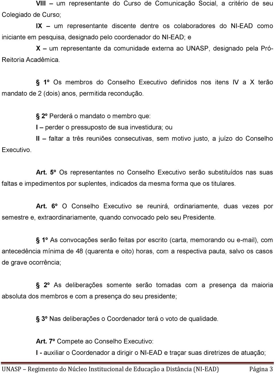 1º Os membros do Conselho Executivo definidos nos itens IV a X terão mandato de 2 (dois) anos, permitida recondução. Executivo. 2º Perderá o mandato o membro que: I perder o pressuposto de sua investidura; ou II faltar a três reuniões consecutivas, sem motivo justo, a juízo do Conselho Art.