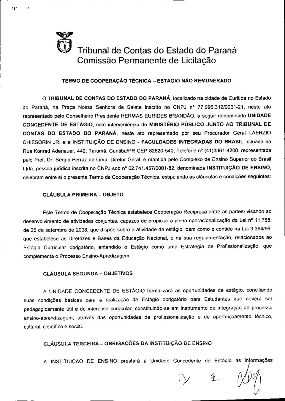 31210001-21, neste ato representado pelo Conselheiro Presidente HERMAS EURIDES BRANDÃO, a seguir denominado UNIDADE CONCEDENTE DE ESTÁGIO, com interveniência do MNISTÉRIO PÚBLICO JUNTO AO TRIBUNAL DE