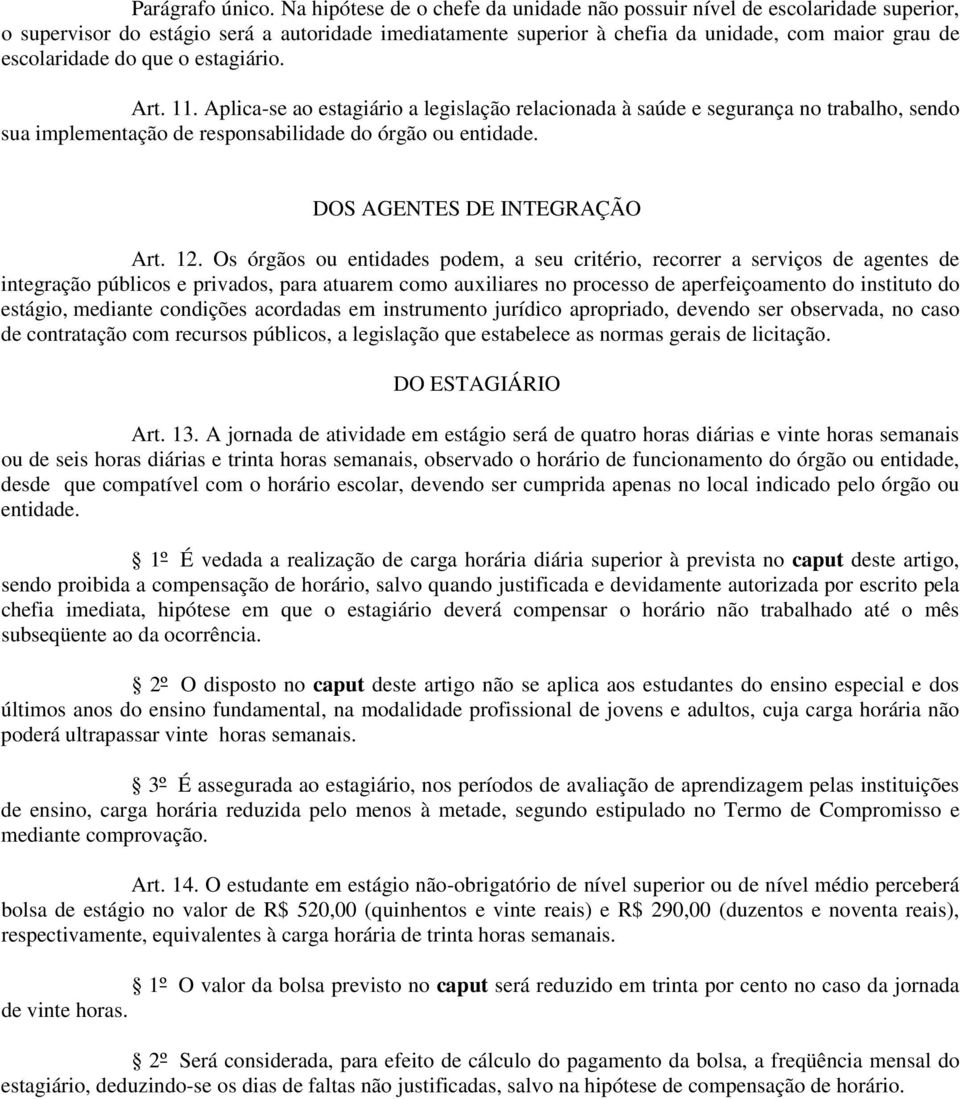 que o estagiário. Art. 11. Aplica-se ao estagiário a legislação relacionada à saúde e segurança no trabalho, sendo sua implementação de responsabilidade do órgão ou entidade.