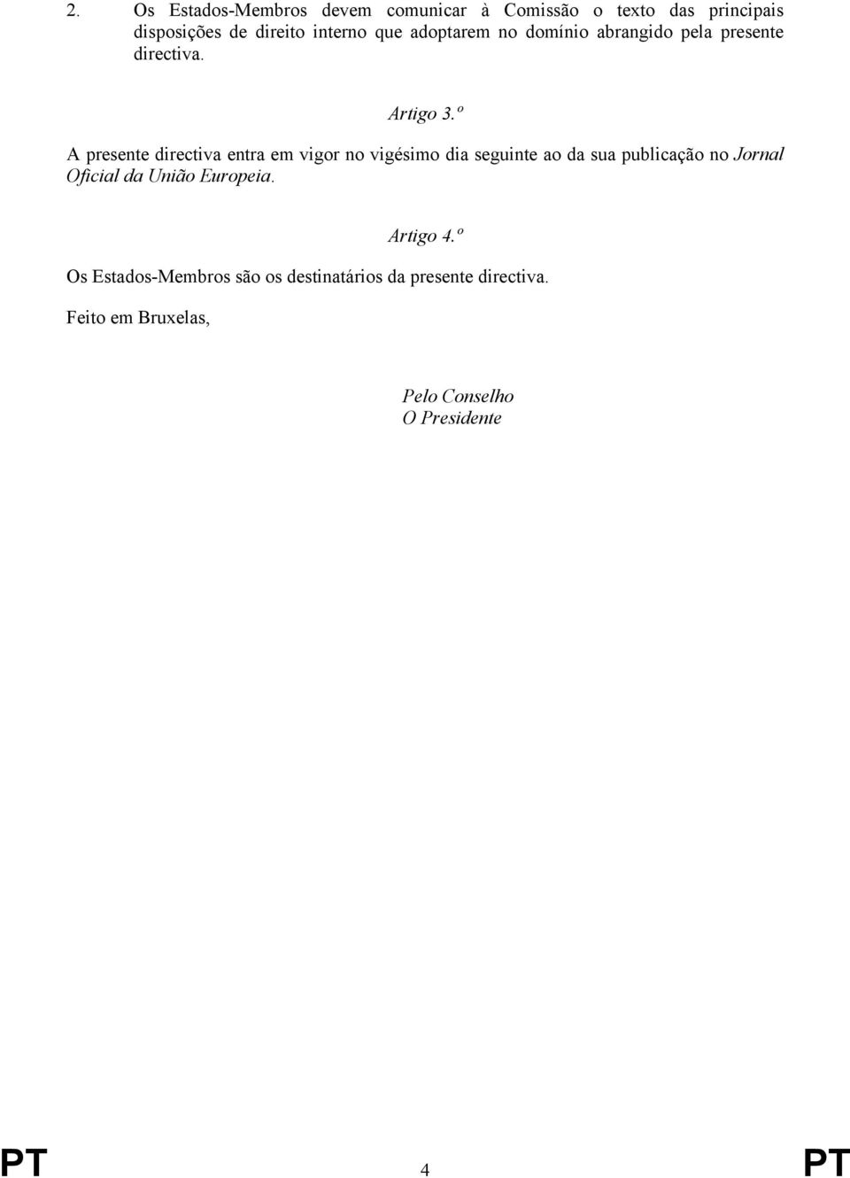 º A presente directiva entra em vigor no vigésimo dia seguinte ao da sua publicação no Jornal Oficial da