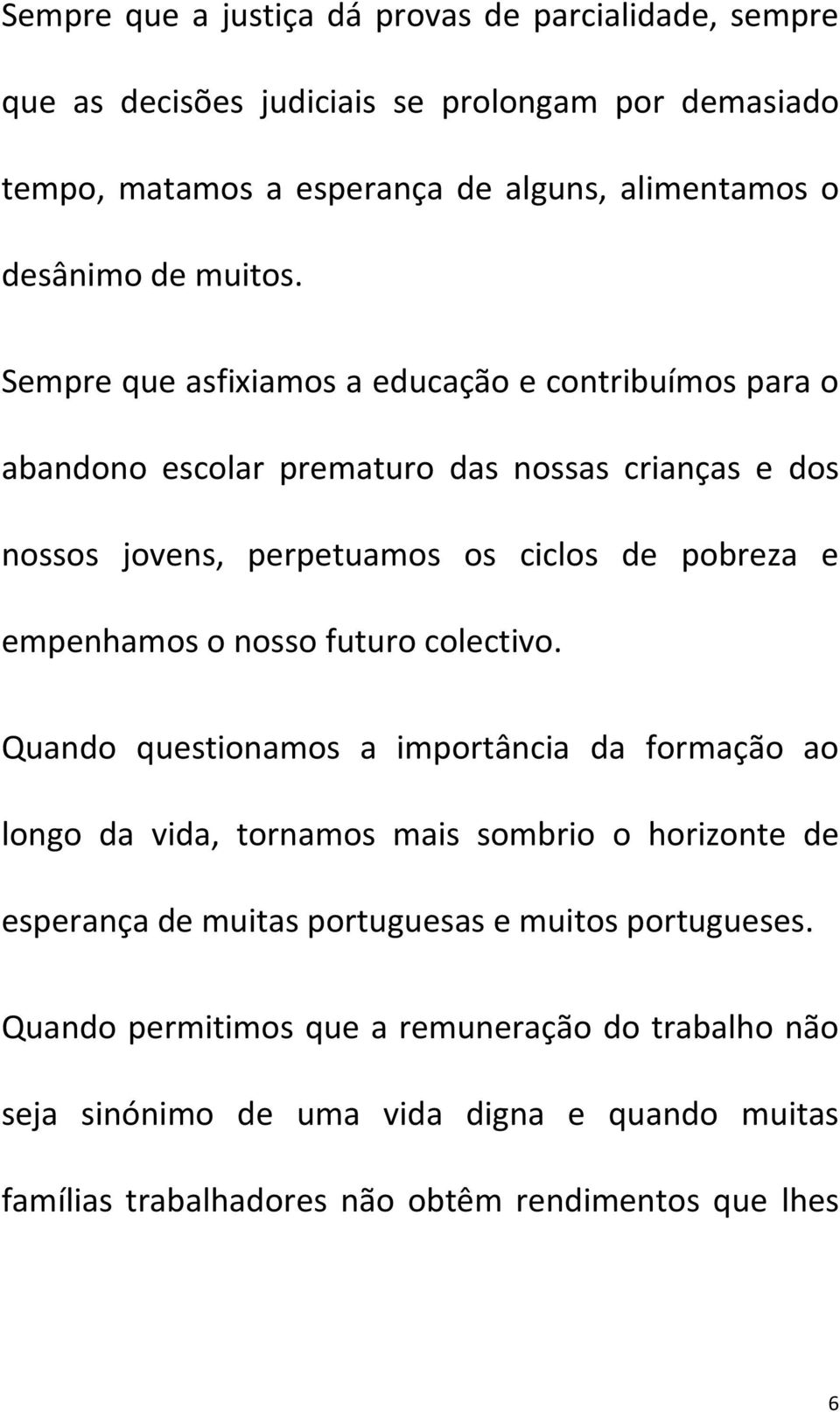 Sempre que asfixiamos a educação e contribuímos para o abandono escolar prematuro das nossas crianças e dos nossos jovens, perpetuamos os ciclos de pobreza e empenhamos o