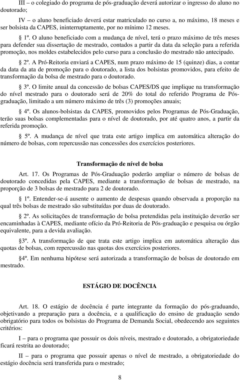 O aluno beneficiado com a mudança de nível, terá o prazo máximo de três meses para defender sua dissertação de mestrado, contados a partir da data da seleção para a referida promoção, nos moldes