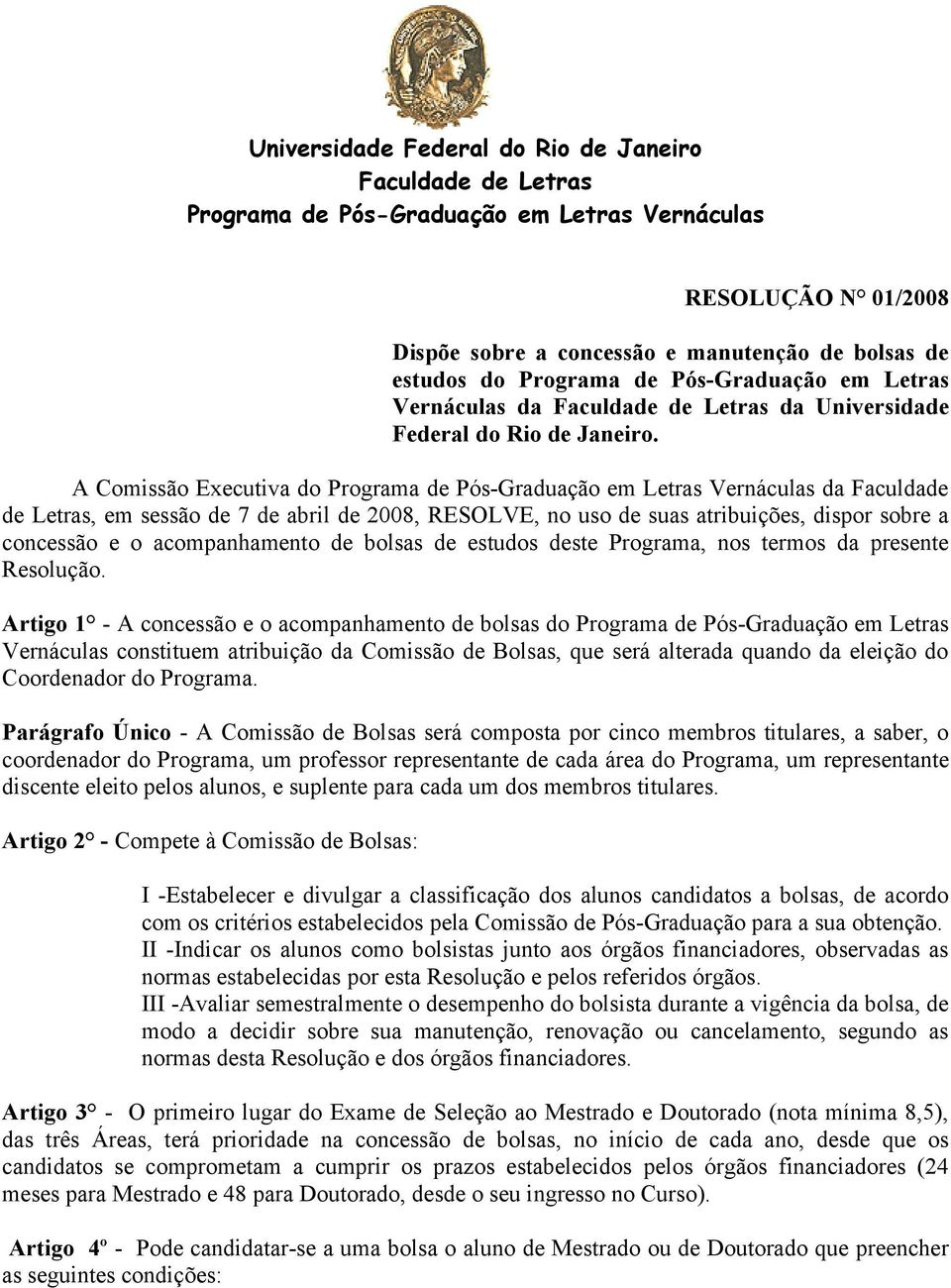 A Comissão Executiva do Programa de Pós-Graduação em Letras Vernáculas da Faculdade de Letras, em sessão de 7 de abril de 2008, RESOLVE, no uso de suas atribuições, dispor sobre a concessão e o