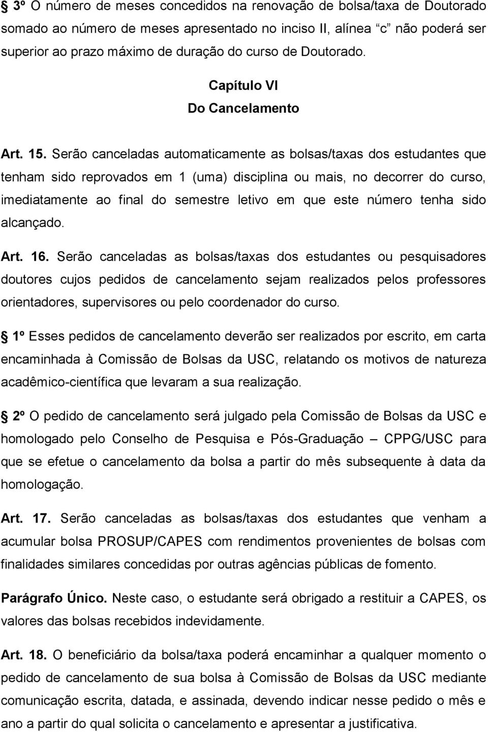 Serão canceladas automaticamente as bolsas/taxas dos estudantes que tenham sido reprovados em 1 (uma) disciplina ou mais, no decorrer do curso, imediatamente ao final do semestre letivo em que este