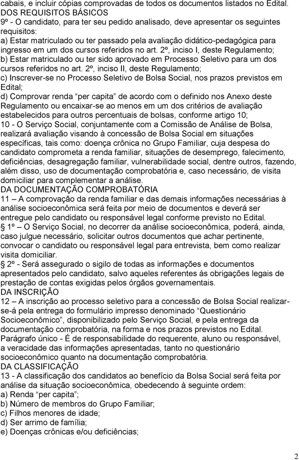 em um dos cursos referidos no art. 2º, inciso I, deste Regulamento; b) Estar matriculado ou ter sido aprovado em Processo Seletivo para um dos cursos referidos no art.