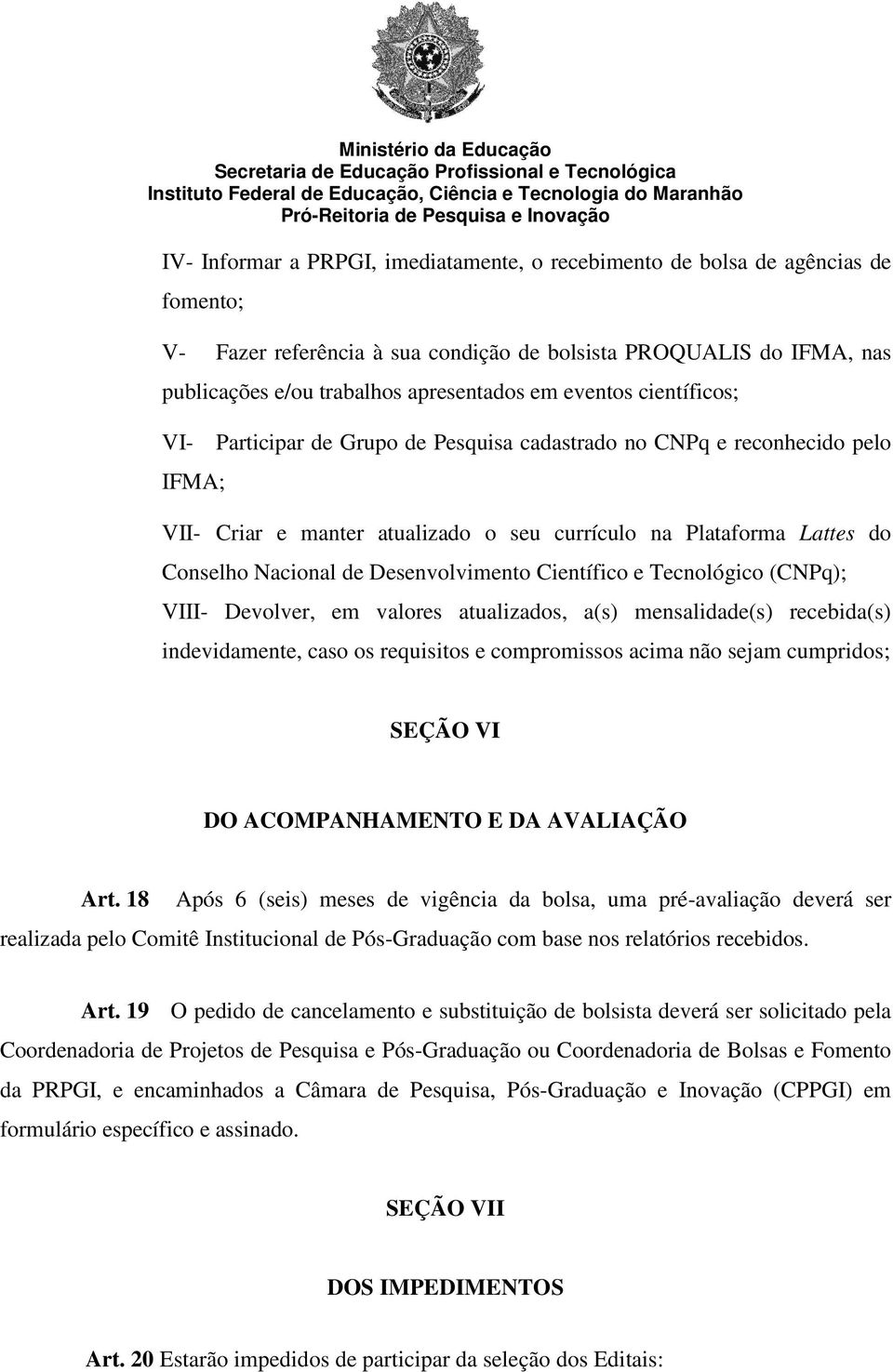 Desenvolvimento Científico e Tecnológico (CNPq); VIII- Devolver, em valores atualizados, a(s) mensalidade(s) recebida(s) indevidamente, caso os requisitos e compromissos acima não sejam cumpridos;