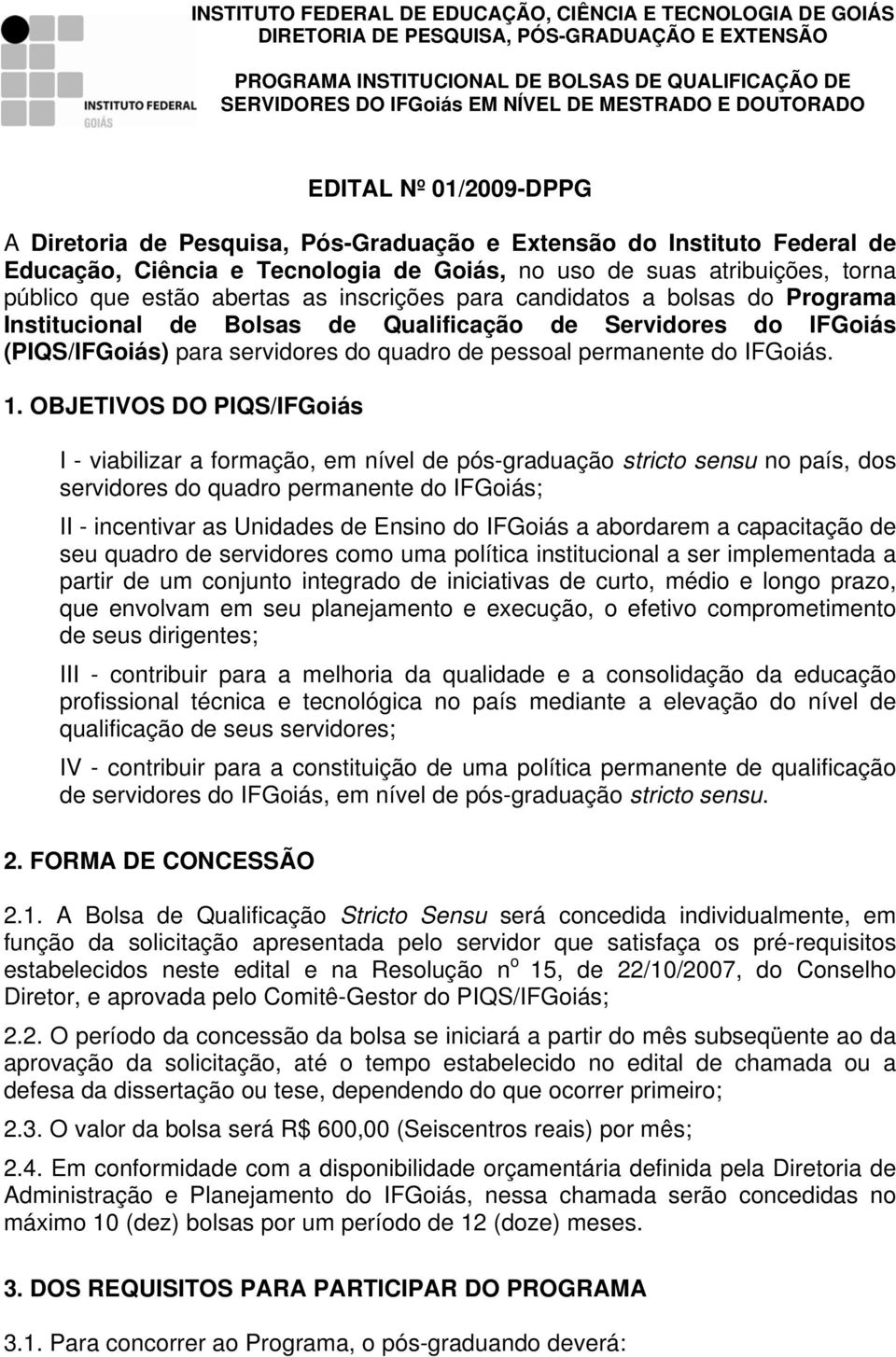 OBJETIVOS DO PIQS/IFGoiás I - viabilizar a formação, em nível de pós-graduação stricto sensu no país, dos servidores do quadro permanente do IFGoiás; II - incentivar as Unidades de Ensino do IFGoiás