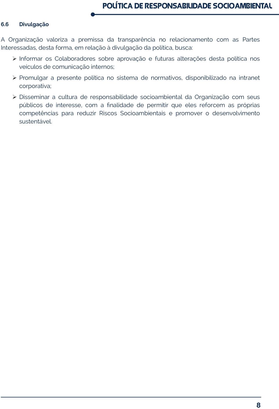 política no sistema de normativos, disponibilizado na intranet corporativa; Disseminar a cultura de responsabilidade socioambiental da Organização com seus