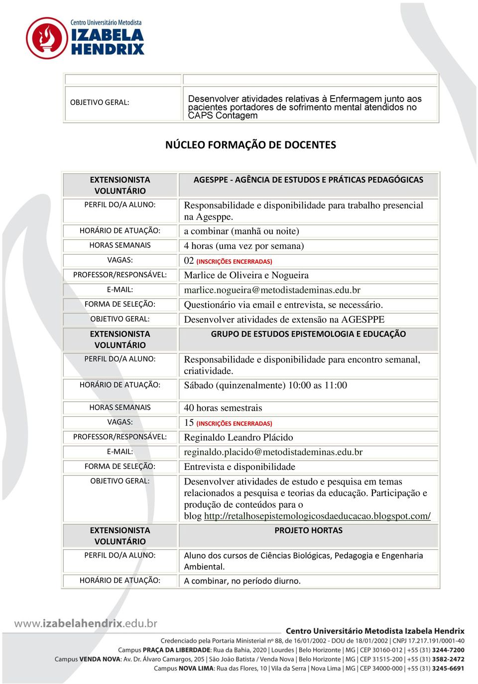 a combinar (manhã ou noite) 4 horas (uma vez por semana) 02 (INSCRIÇÕES ENCERRADAS) Marlice de Oliveira e Nogueira marlice.nogueira@metodistademinas.edu.