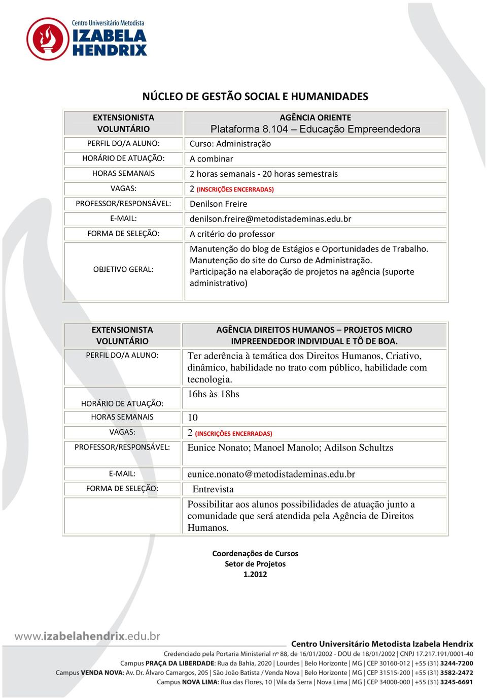 br A critério do professor Manutenção do blog de Estágios e Oportunidades de Trabalho. Manutenção do site do Curso de Administração.