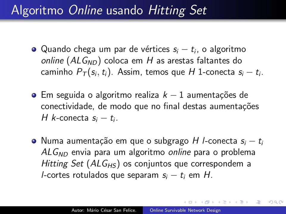 Em seguida o algoritmo realiza k 1 aumentações de conectividade, de modo que no final destas aumentações H k-conecta s i t i.