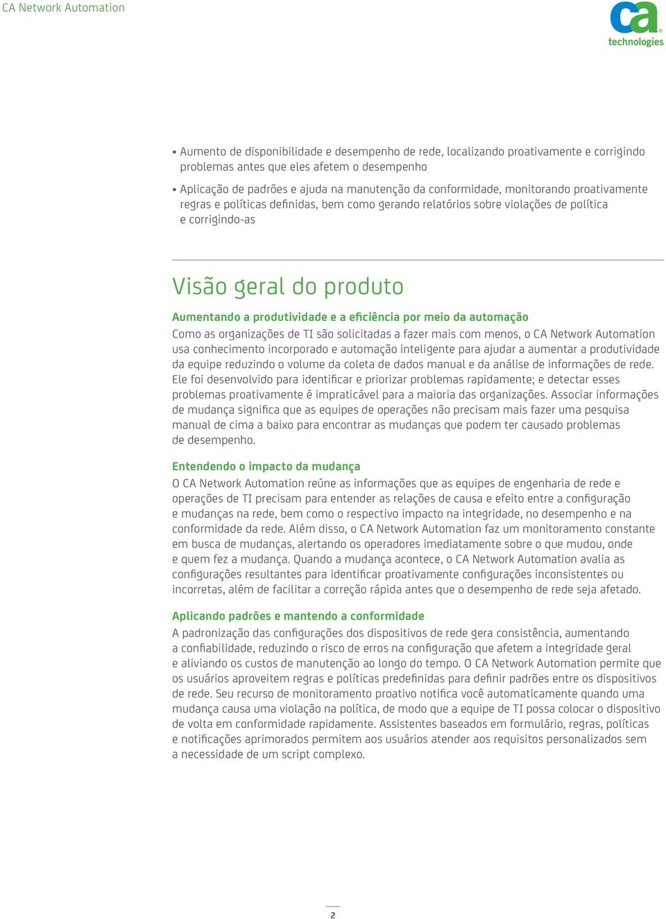 meio da automação Como as organizações de TI são solicitadas a fazer mais com menos, o CA Network Automation usa conhecimento incorporado e automação inteligente para ajudar a aumentar a