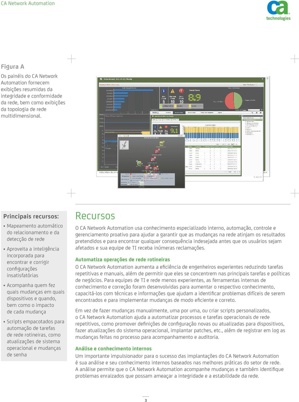 quais mudanças em quais dispositivos e quando, bem como o impacto de cada mudança Scripts empacotados para automação de tarefas de rede rotineiras, como atualizações de sistema operacional e mudanças