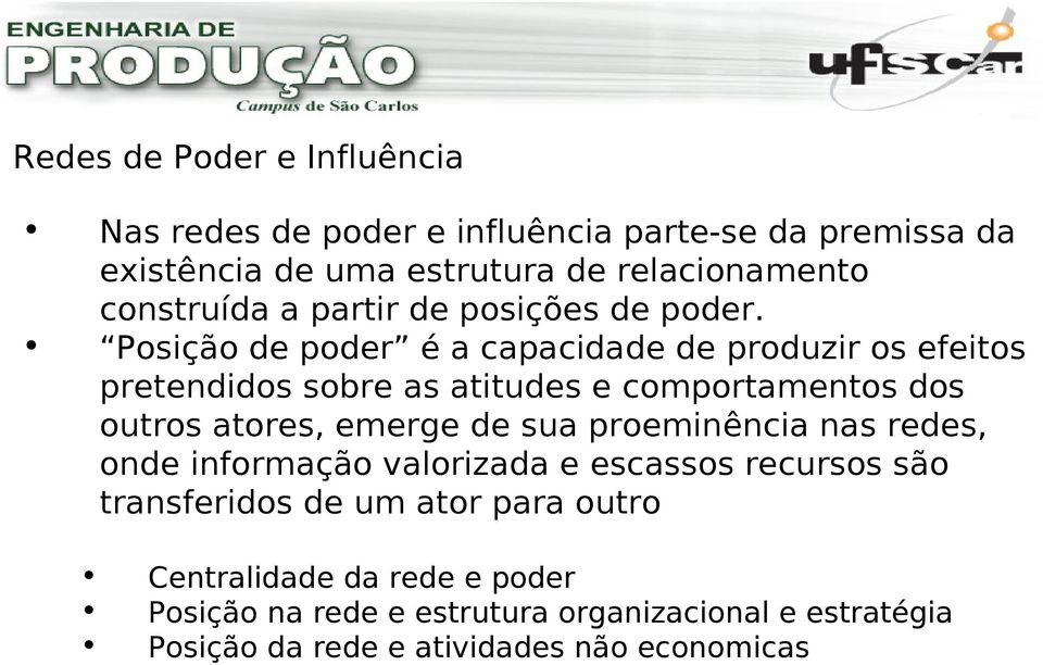 Posição de poder é a capacidade de produzir os efeitos pretendidos sobre as atitudes e comportamentos dos outros atores, emerge de sua