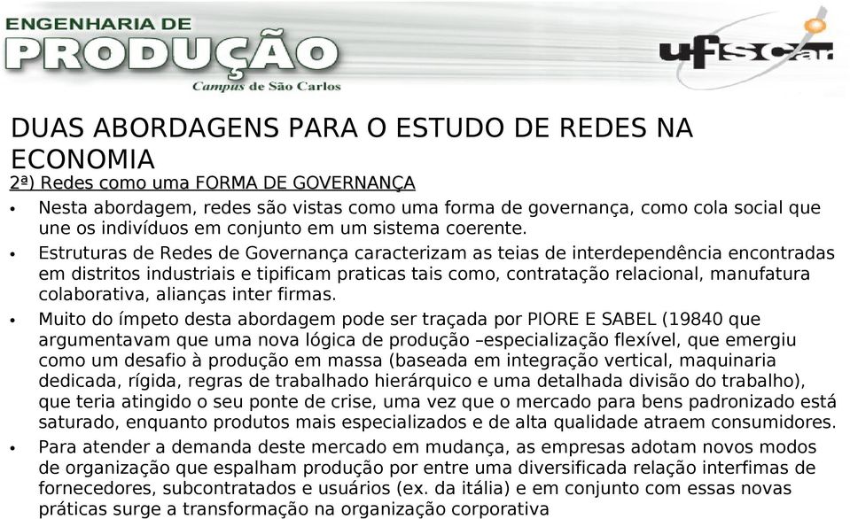 Estruturas de Redes de Governança caracterizam as teias de interdependência encontradas em distritos industriais e tipificam praticas tais como, contratação relacional, manufatura colaborativa,