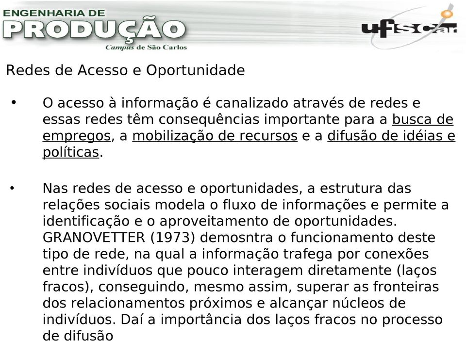 Nas redes de acesso e oportunidades, a estrutura das relações sociais modela o fluxo de informações e permite a identificação e o aproveitamento de oportunidades.