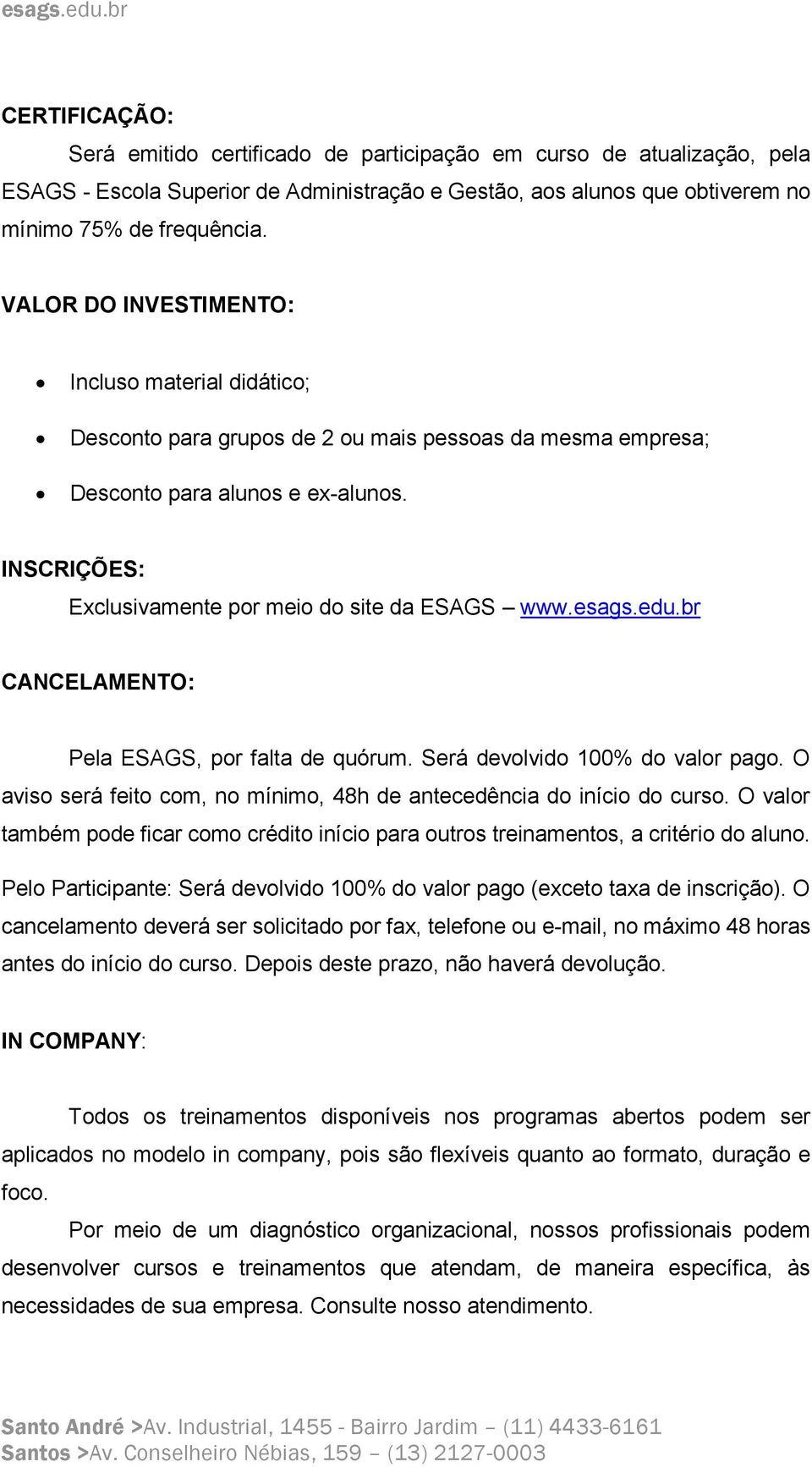INSCRIÇÕES: Exclusivamente por meio do site da ESAGS www.esags.edu.br CANCELAMENTO: Pela ESAGS, por falta de quórum. Será devolvido 100% do valor pago.
