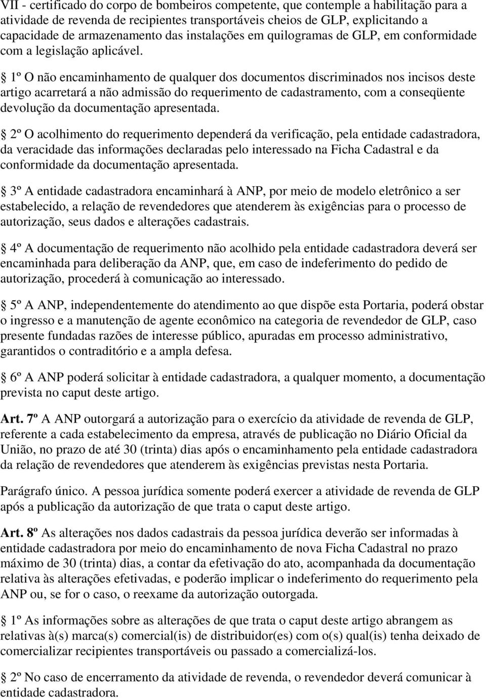 1º O não encaminhamento de qualquer dos documentos discriminados nos incisos deste artigo acarretará a não admissão do requerimento de cadastramento, com a conseqüente devolução da documentação