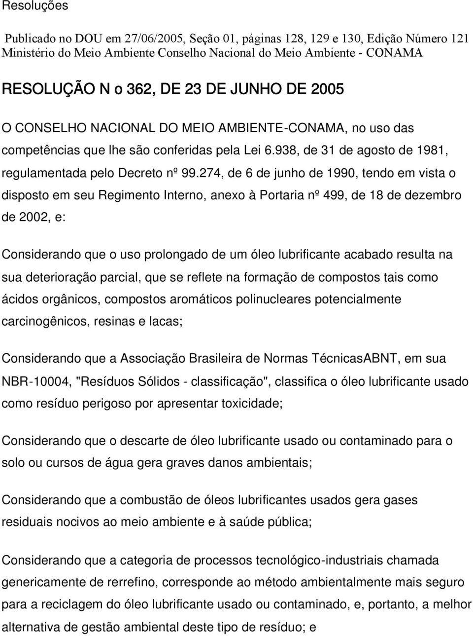 274, de 6 de junho de 1990, tendo em vista o disposto em seu Regimento Interno, anexo à Portaria nº 499, de 18 de dezembro de 2002, e: Considerando que o uso prolongado de um óleo lubrificante