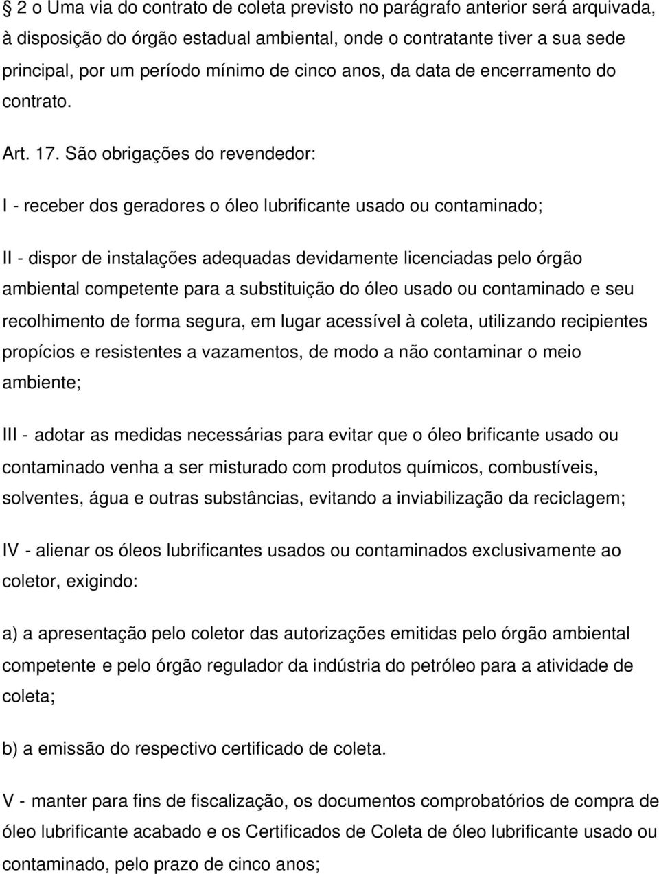 São obrigações do revendedor: I - receber dos geradores o óleo lubrificante usado ou contaminado; II - dispor de instalações adequadas devidamente licenciadas pelo órgão ambiental competente para a