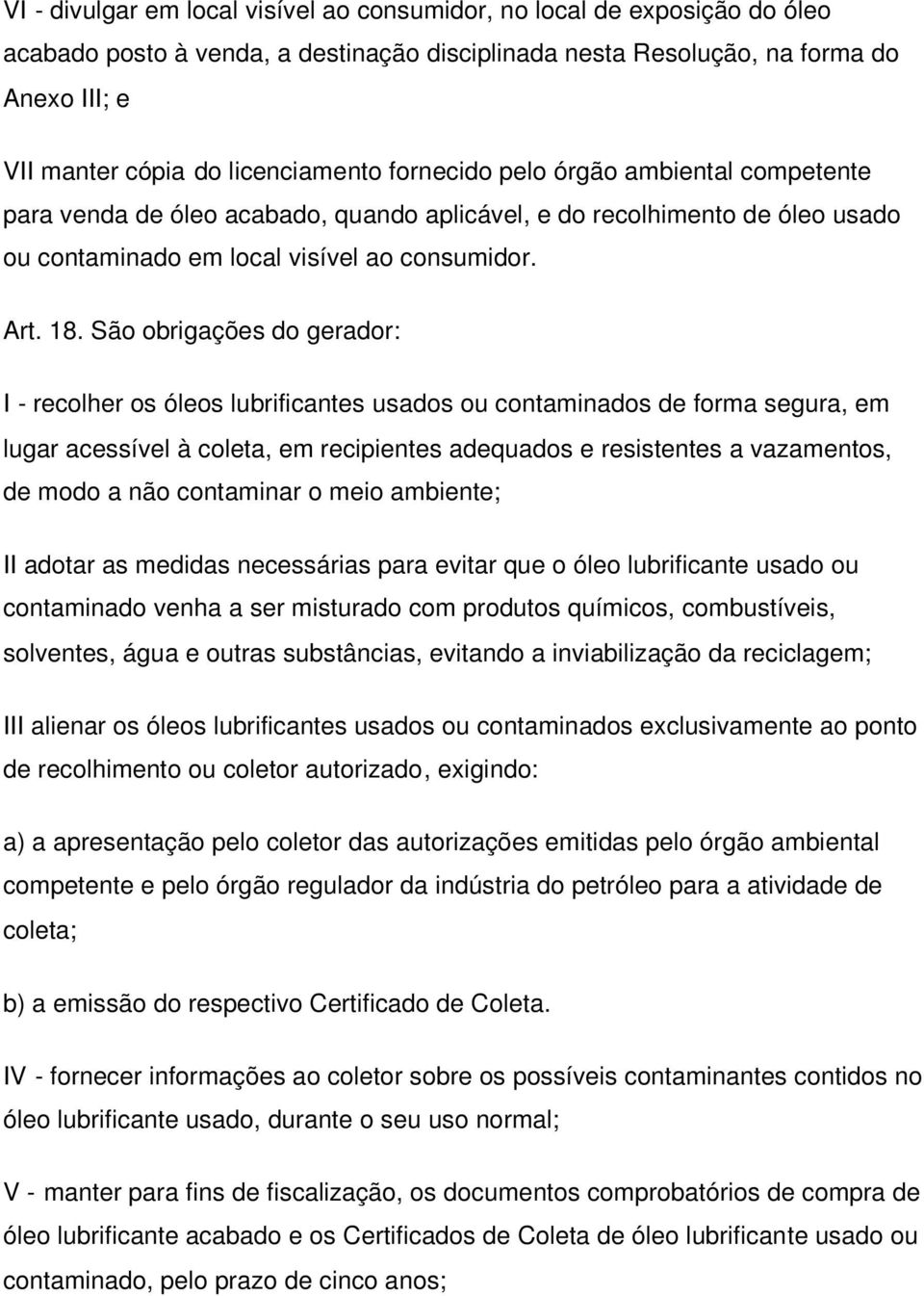 São obrigações do gerador: I - recolher os óleos lubrificantes usados ou contaminados de forma segura, em lugar acessível à coleta, em recipientes adequados e resistentes a vazamentos, de modo a não