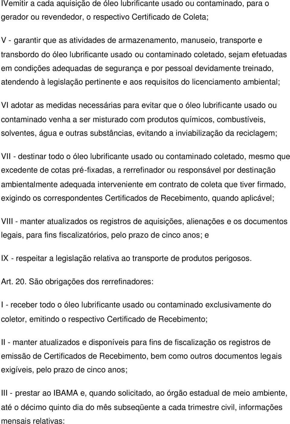 aos requisitos do licenciamento ambiental; VI adotar as medidas necessárias para evitar que o óleo lubrificante usado ou contaminado venha a ser misturado com produtos químicos, combustíveis,