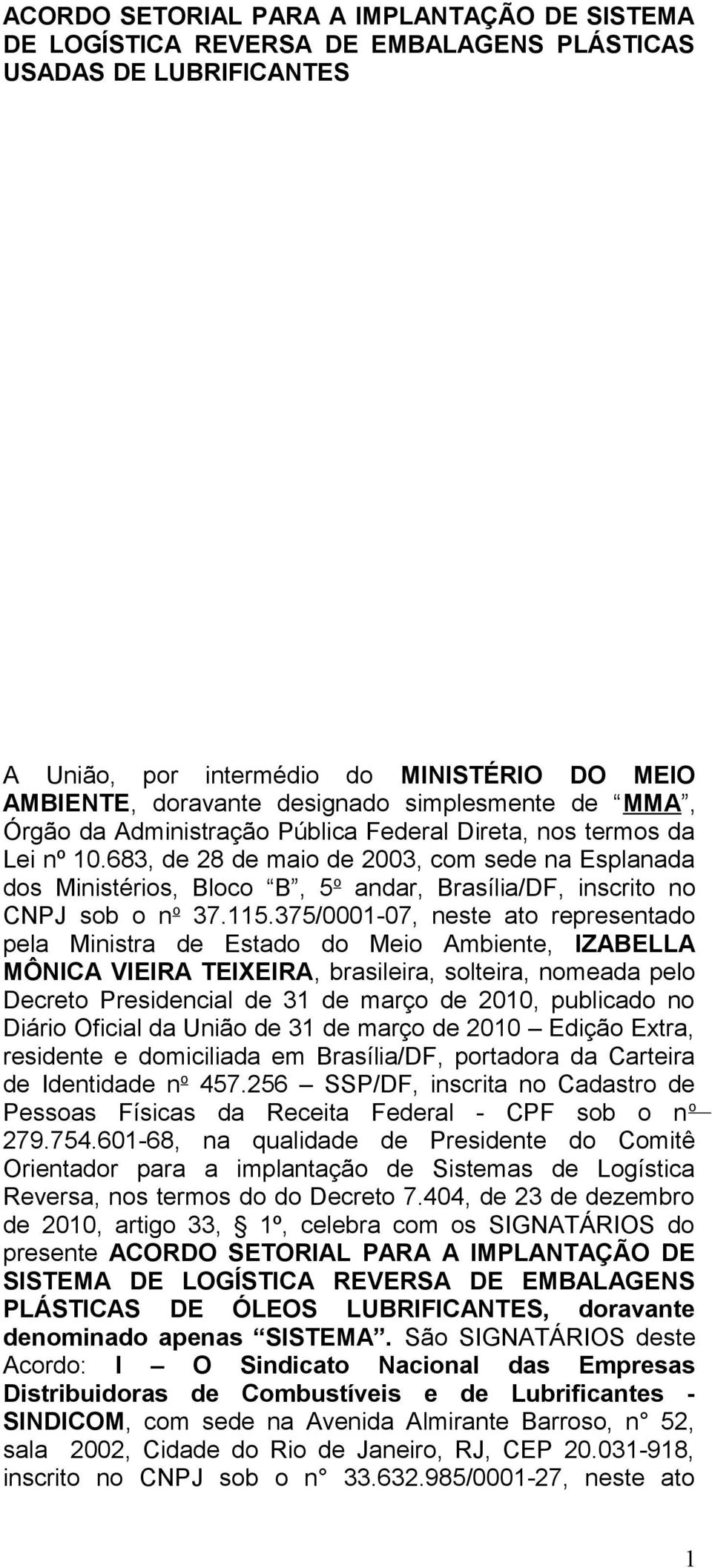 683, de 28 de maio de 2003, com sede na Esplanada dos Ministérios, Bloco B, 5 o andar, Brasília/DF, inscrito no CNPJ sob o n o 37.115.