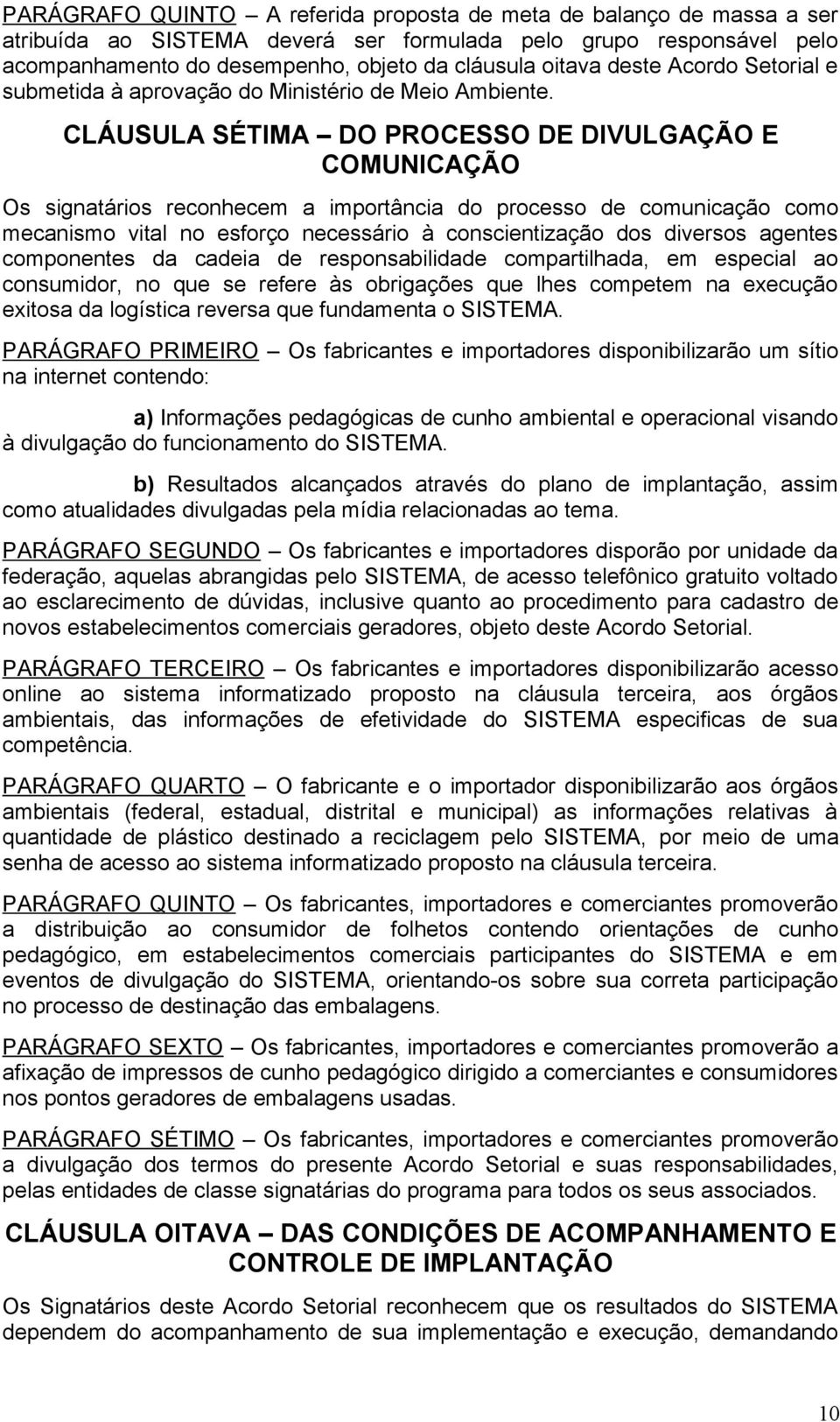 CLÁUSULA SÉTIMA DO PROCESSO DE DIVULGAÇÃO E COMUNICAÇÃO Os signatários reconhecem a importância do processo de comunicação como mecanismo vital no esforço necessário à conscientização dos diversos