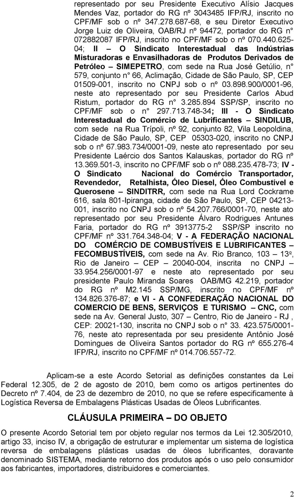 625-04; II O Sindicato Interestadual das Indústrias Misturadoras e Envasilhadoras de Produtos Derivados de Petróleo SIMEPETRO, com sede na Rua José Getúlio, n 579, conjunto n 66, Aclimação, Cidade de