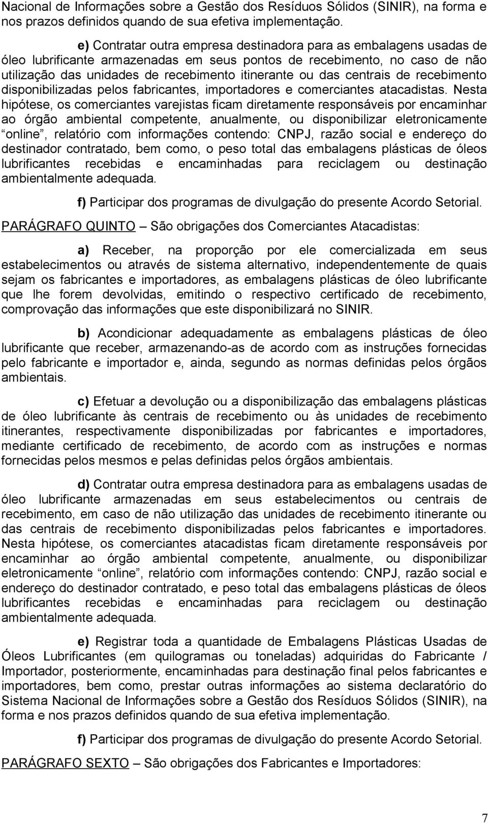 das centrais de recebimento disponibilizadas pelos fabricantes, importadores e comerciantes atacadistas.