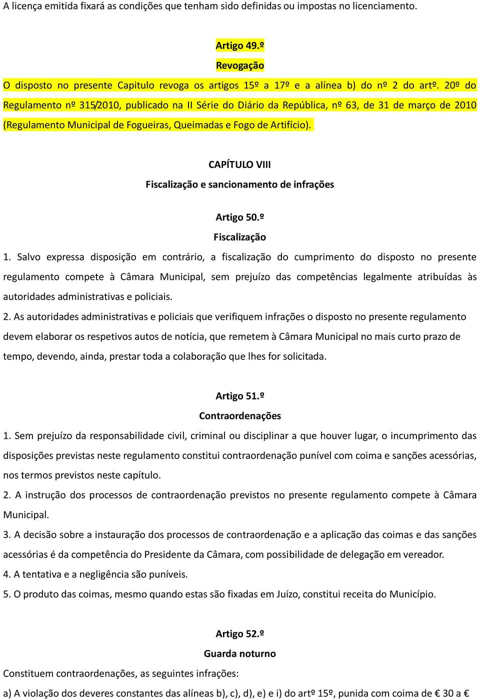 20º do Regulamento nº 315/2010, publicado na II Série do Diário da República, nº 63, de 31 de março de 2010 (Regulamento Municipal de Fogueiras, Queimadas e Fogo de Artifício).