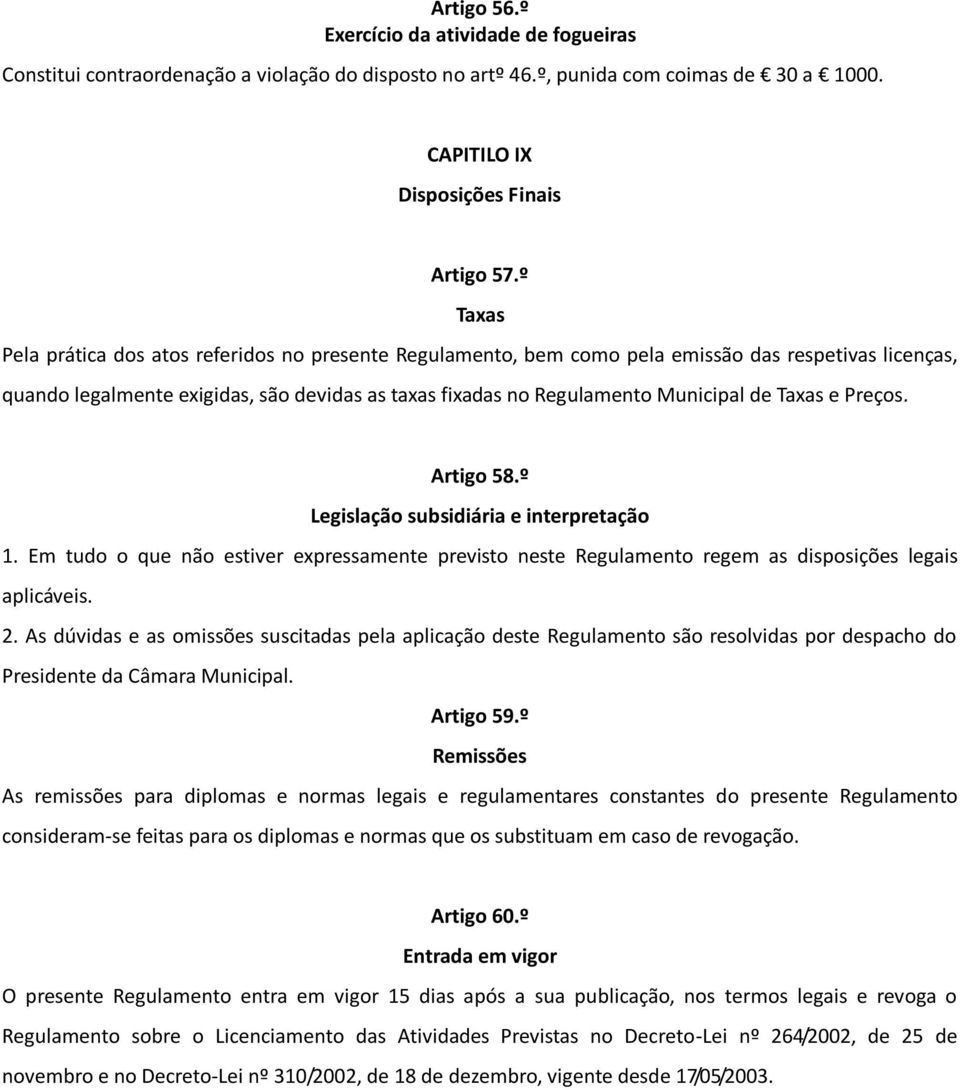 Taxas e Preços. Artigo 58.º Legislação subsidiária e interpretação 1. Em tudo o que não estiver expressamente previsto neste Regulamento regem as disposições legais aplicáveis. 2.