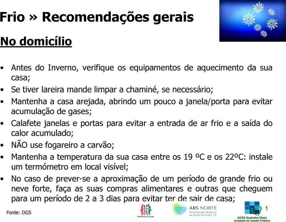 acumulado; NÃO use fogareiro a carvão; Mantenha a temperatura da sua casa entre os 19 ºC e os 22ºC: instale um termómetro em local visível; No caso de prever-se