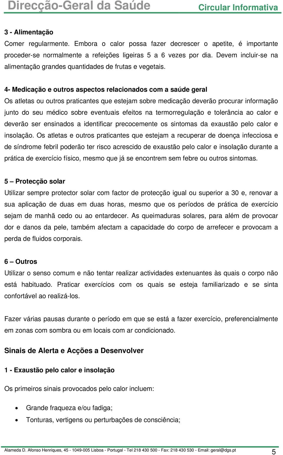 4- Medicação e outros aspectos relacionados com a saúde geral Os atletas ou outros praticantes que estejam sobre medicação deverão procurar informação junto do seu médico sobre eventuais efeitos na