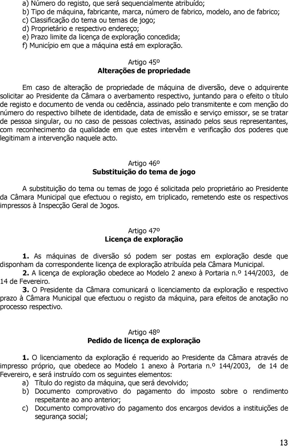 Artigo 45º Alterações de propriedade Em caso de alteração de propriedade de máquina de diversão, deve o adquirente solicitar ao Presidente da Câmara o averbamento respectivo, juntando para o efeito o