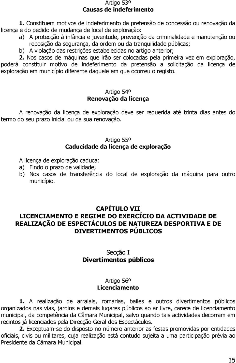 e manutenção ou reposição da segurança, da ordem ou da tranquilidade públicas; b) A violação das restrições estabelecidas no artigo anterior; 2.