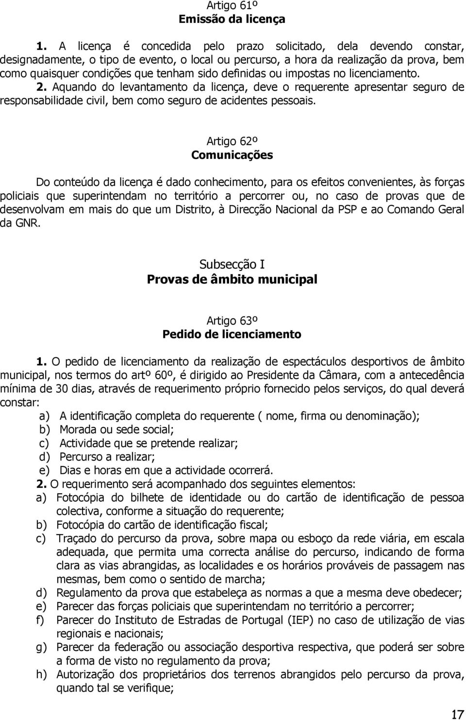 definidas ou impostas no licenciamento. 2. Aquando do levantamento da licença, deve o requerente apresentar seguro de responsabilidade civil, bem como seguro de acidentes pessoais.