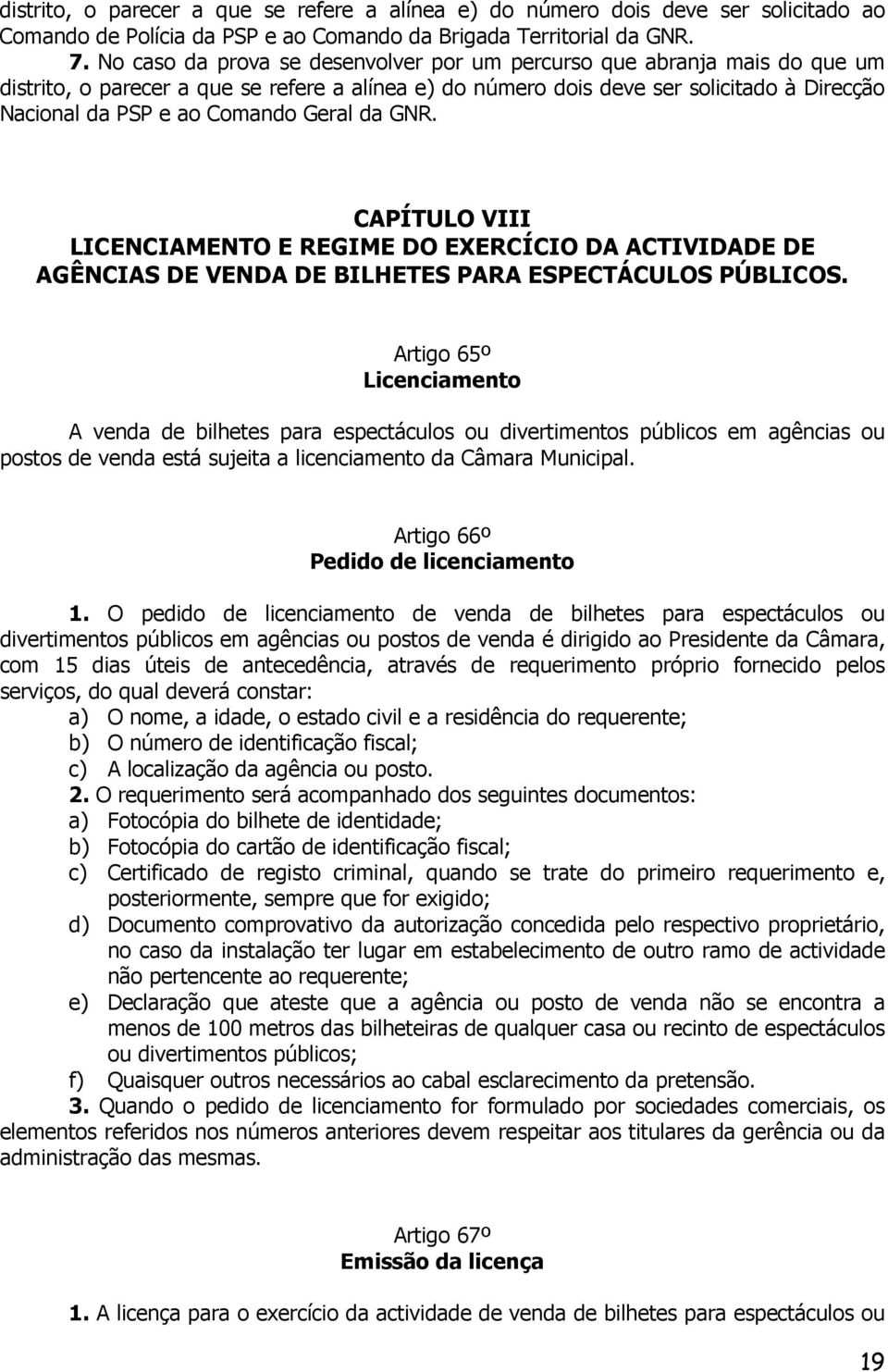 Geral da GNR. CAPÍTULO VIII LICENCIAMENTO E REGIME DO EXERCÍCIO DA ACTIVIDADE DE AGÊNCIAS DE VENDA DE BILHETES PARA ESPECTÁCULOS PÚBLICOS.