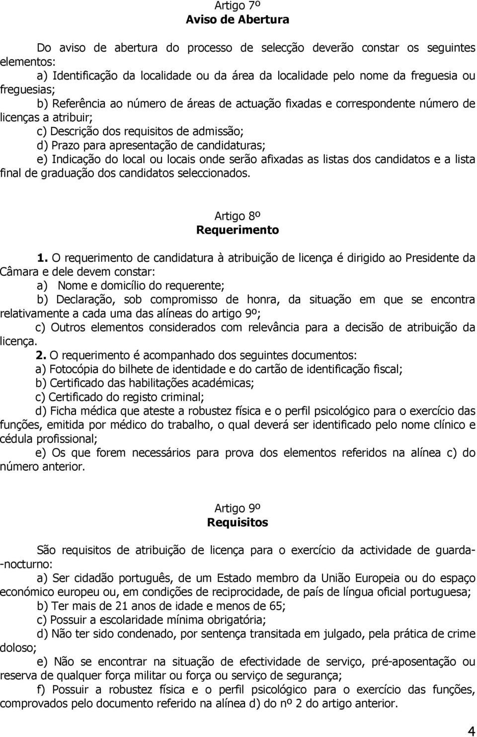 e) Indicação do local ou locais onde serão afixadas as listas dos candidatos e a lista final de graduação dos candidatos seleccionados. Artigo 8º Requerimento 1.