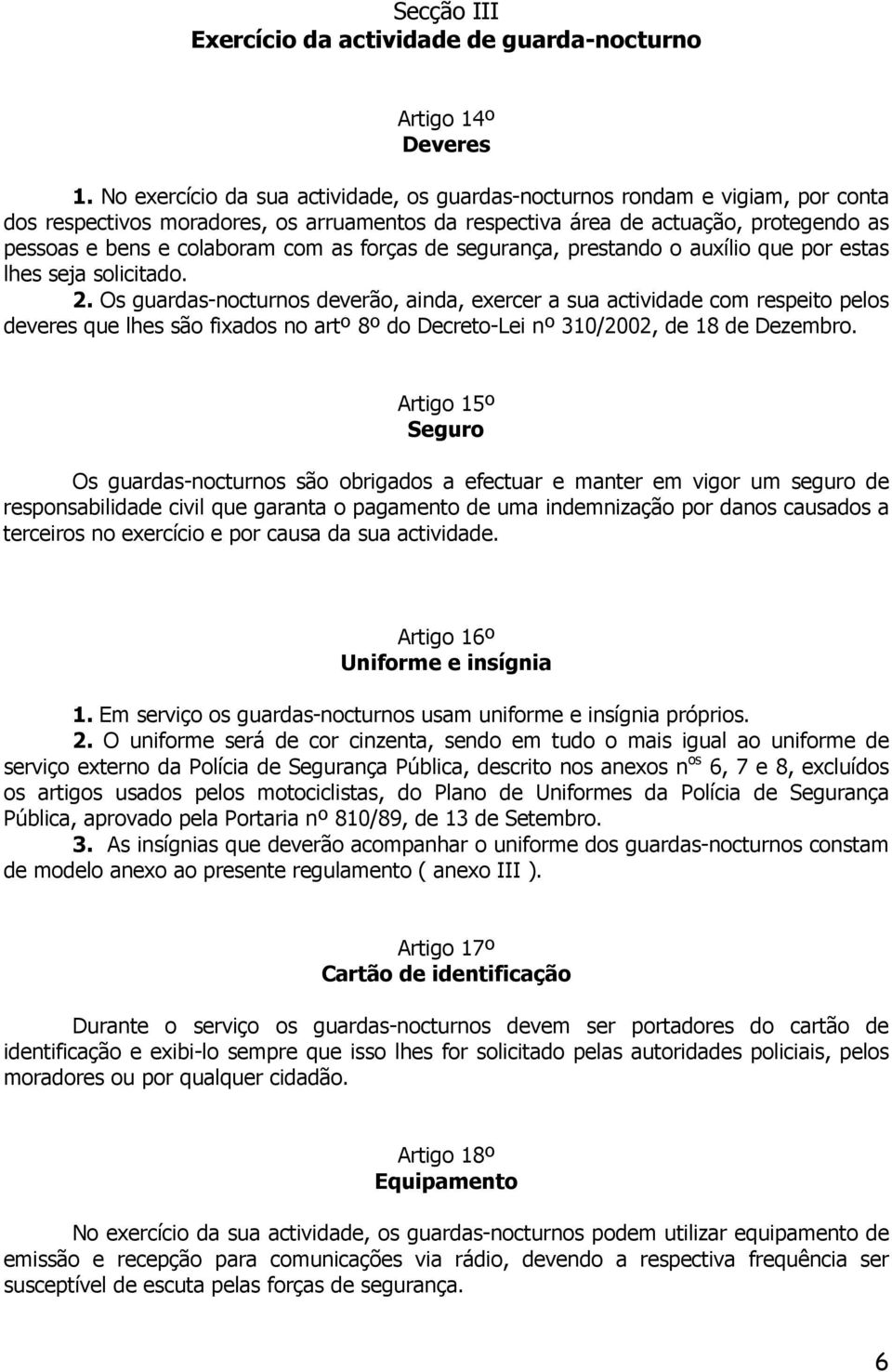 as forças de segurança, prestando o auxílio que por estas lhes seja solicitado. 2.