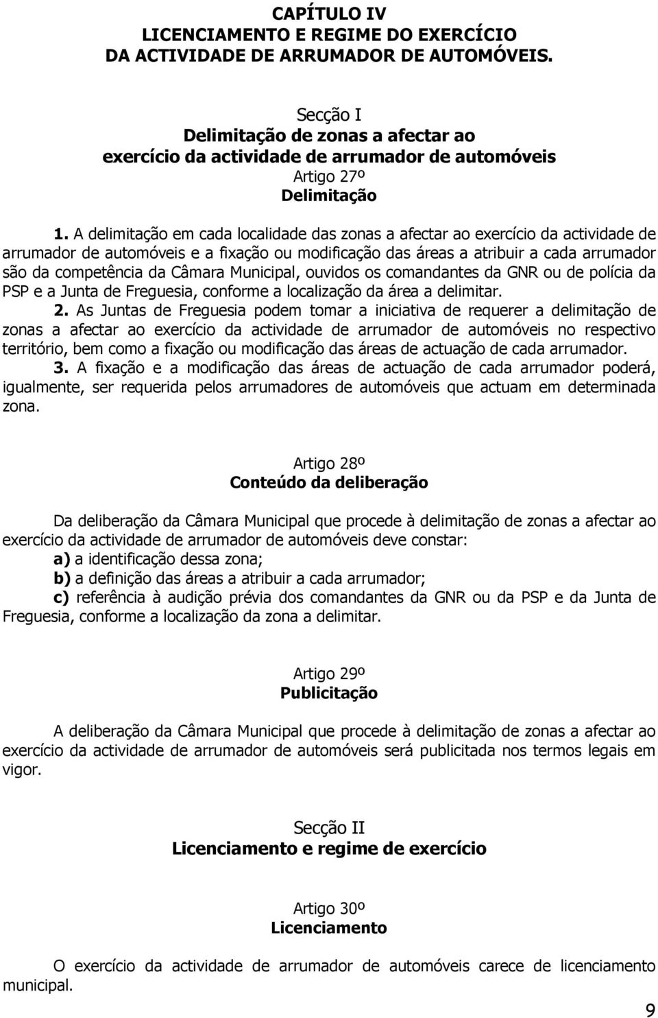 A delimitação em cada localidade das zonas a afectar ao exercício da actividade de arrumador de automóveis e a fixação ou modificação das áreas a atribuir a cada arrumador são da competência da