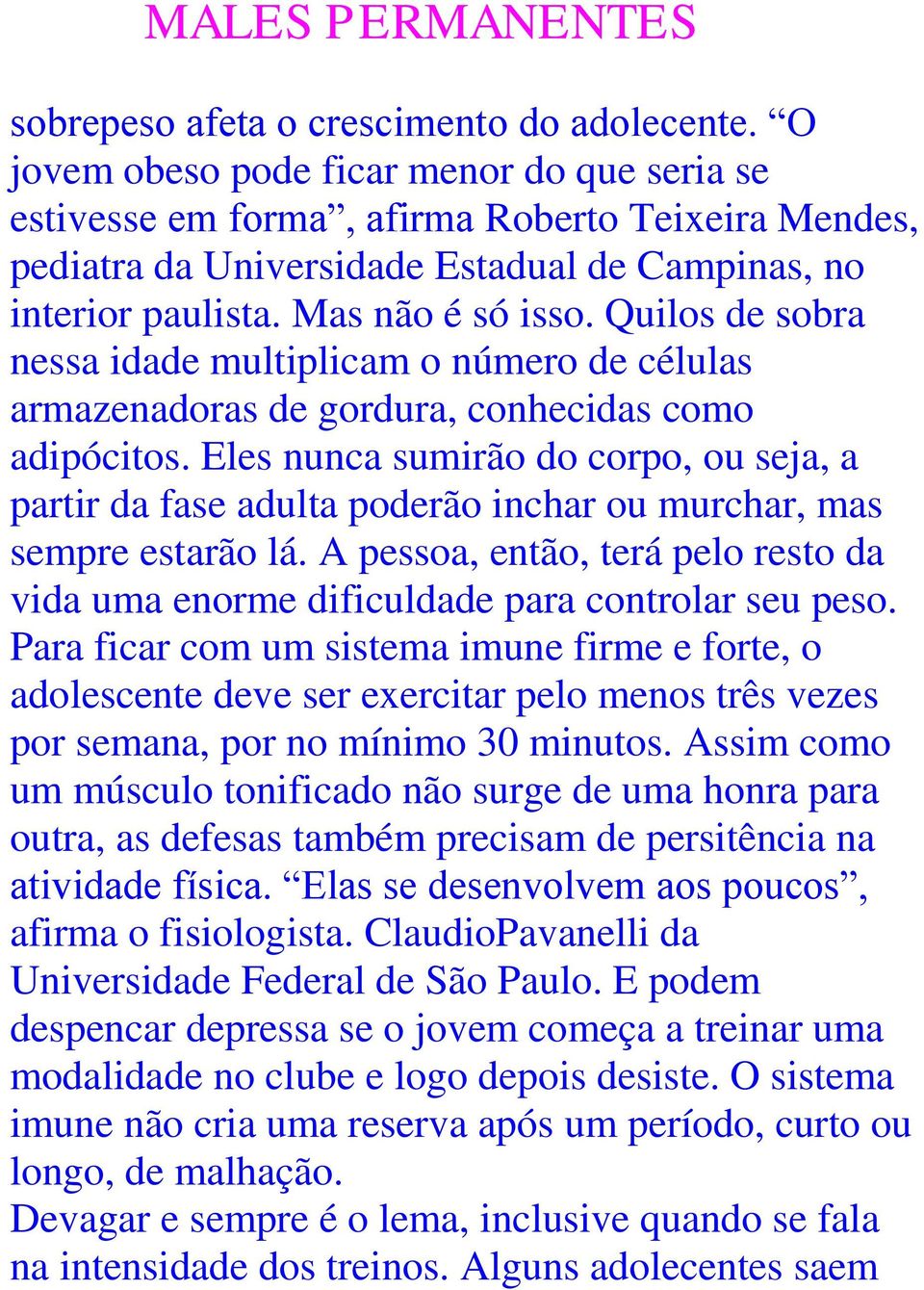 Quilos de sobra nessa idade multiplicam o número de células armazenadoras de gordura, conhecidas como adipócitos.