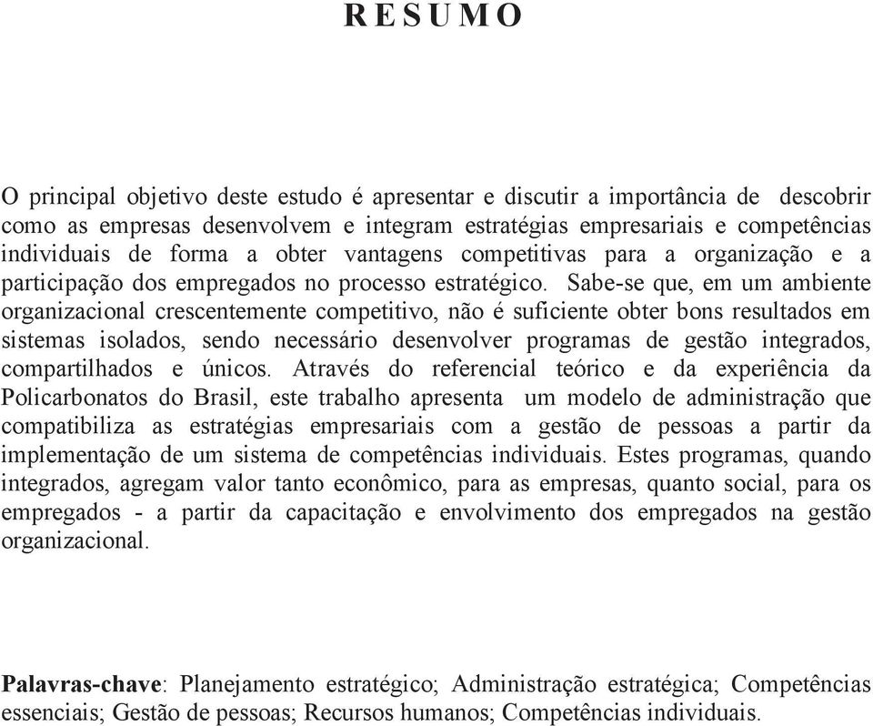 Sabe-se que, em um ambiente organizacional crescentemente competitivo, não é suficiente obter bons resultados em sistemas isolados, sendo necessário desenvolver programas de gestão integrados,