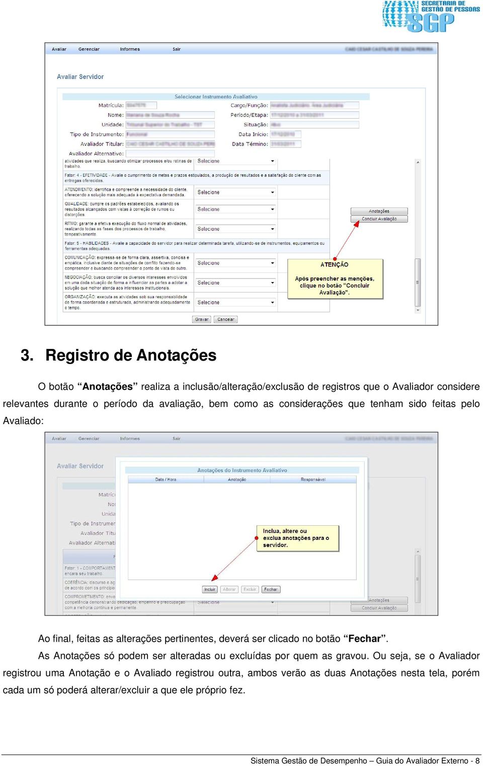 As Anotações só podem ser alteradas ou excluídas por quem as gravou.